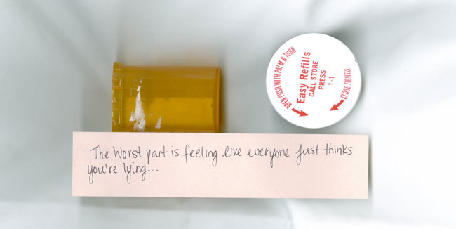 photograph of a pill bottle and lid, with note: "The worst part is feeling like everyone just thinks you're lying"
